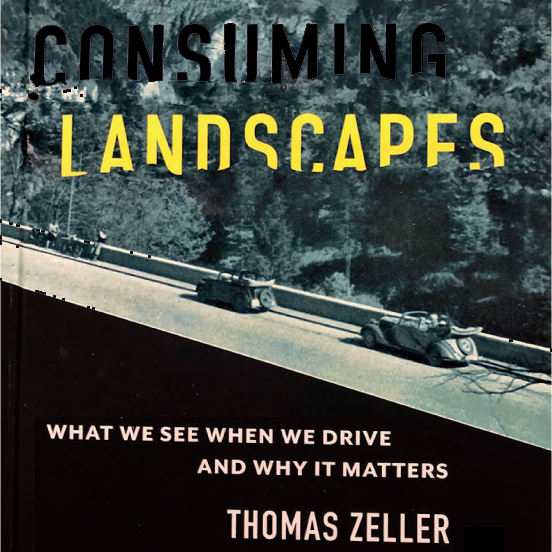 Consuming Landscapes - What We See When We Drive and Why It Matters, by Thomas Zeller