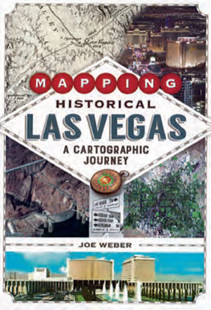 Mapping Historical Las Vegas: A Cartographic Journey, by Joe Weber